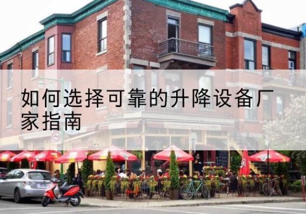 平远电动升降机厂家-如何选择可靠的升降设备厂家指南